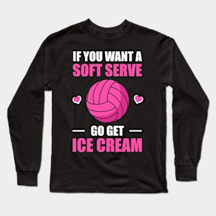 Funny Volleyball If You Want A Soft Serve Volleyball Long Sleeve T-Shirt